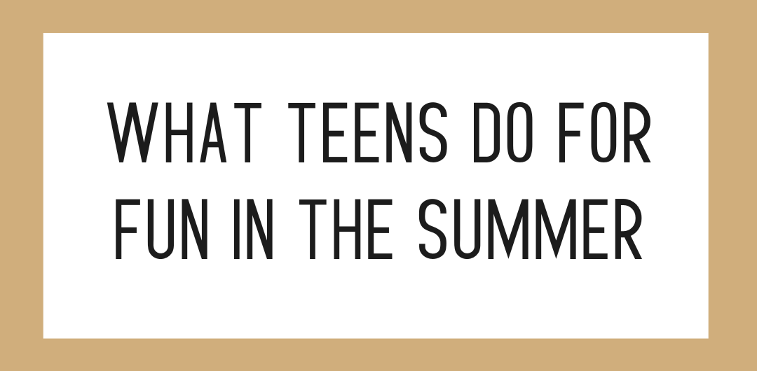 Things to do in the summer with teens. 